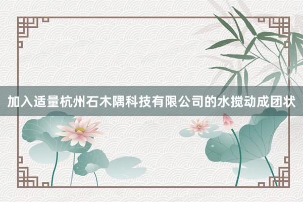 加入适量杭州石木隅科技有限公司的水搅动成团状