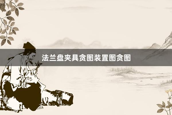 法兰盘夹具贪图装置图贪图